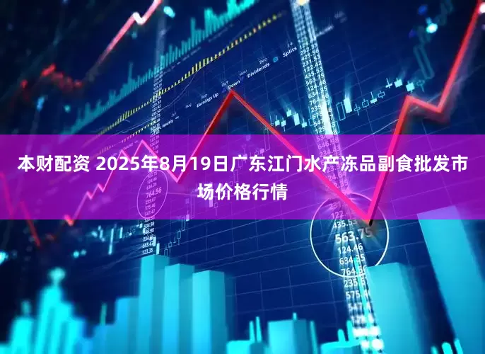 本财配资 2025年8月19日广东江门水产冻品副食批发市场价格行情
